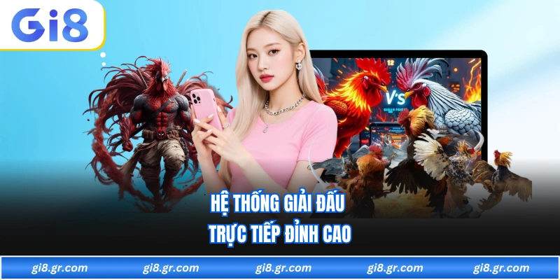 Đá Gà GI8 Hệ thống giải đấu trực tiếp đỉnh cao