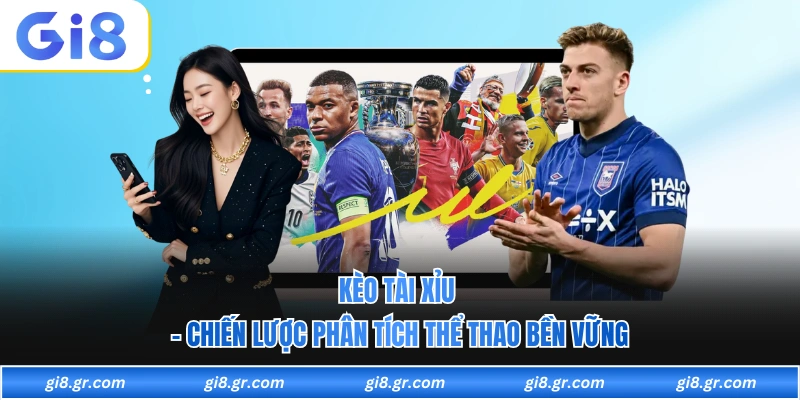 Kèo Tài Xỉu - Chiến Lược Phân Tích Thể Thao Bền Vững Kèo Tài Xỉu - Chiến Lược Phân Tích Thể Thao Bền Vững