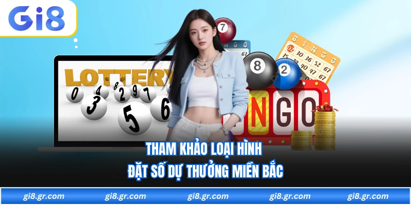 Xổ Số Miền Bắc Tham khảo loại hình đặt số dự thưởng miền bắc