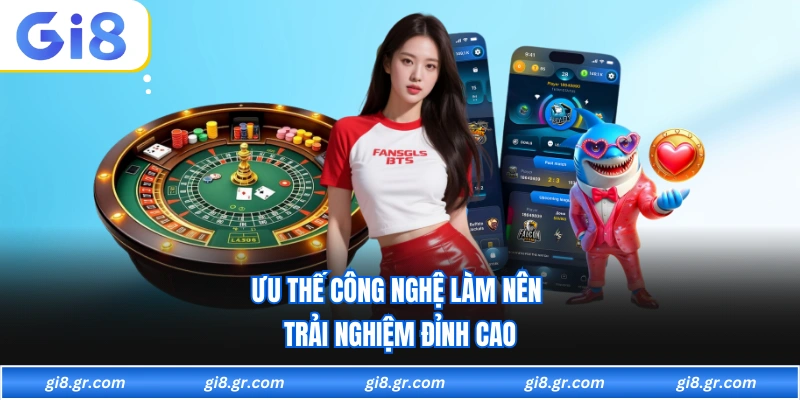 Ưu thế công nghệ làm nên trải nghiệm đỉnh cao